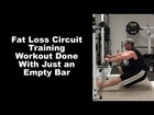 Fat Loss Circuit Training...Killer Workout Done With Just An Empty Bar!