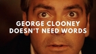 George Clooney Doesn't Need Words