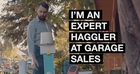 I’M AN EXPERT HAGGLER AT GARAGE SALES