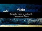 Flickr: Computer vision at scale with Hadoop and Storm (Huy Nguyen)