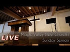 September 28, 2014 - LIVE Magic Valley Bible Church's Sunday Sermon