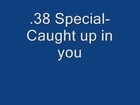 .38 Special- Caught up in You