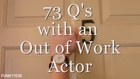 73 Questions with an Out of Work Actor