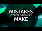 Mistakes Coffee Drinkers Make