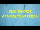 Frisco Divorce Attorneys - Divorce Attorneys Frisco TX