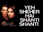 Yeh Sheher Hai Shanti Shanti (Male) - Raaz | Bipasha Basu & Dino Morea | Jolly Mukherjee